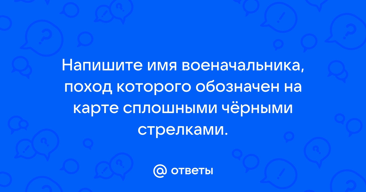 Напиши имя полководца осуществившего поход обозначенный на схеме стрелками