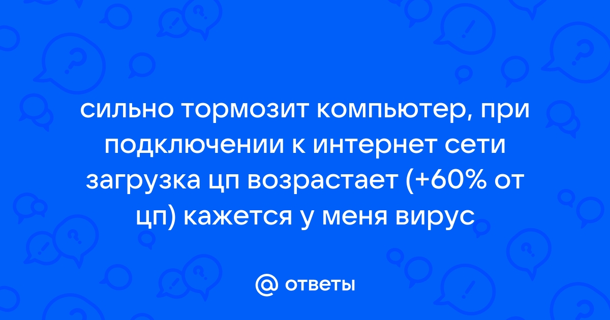 Тормозит компьютер, при подключении к интернету надолго зависает