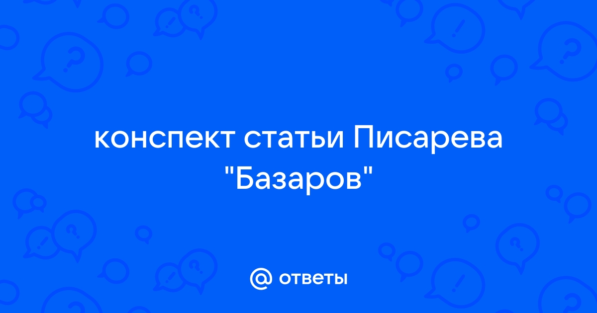 Статья Писарева “Базаров” конспект по главам, тезисы 🤓 [Есть ответ]