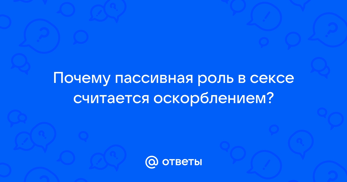 Почему не получается секс в активной роли? — 18 ответов сексолога на вопрос № | СпросиВрача