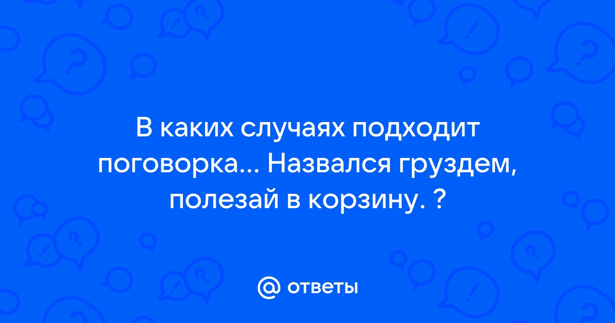 Назвался груздем полезай в короб