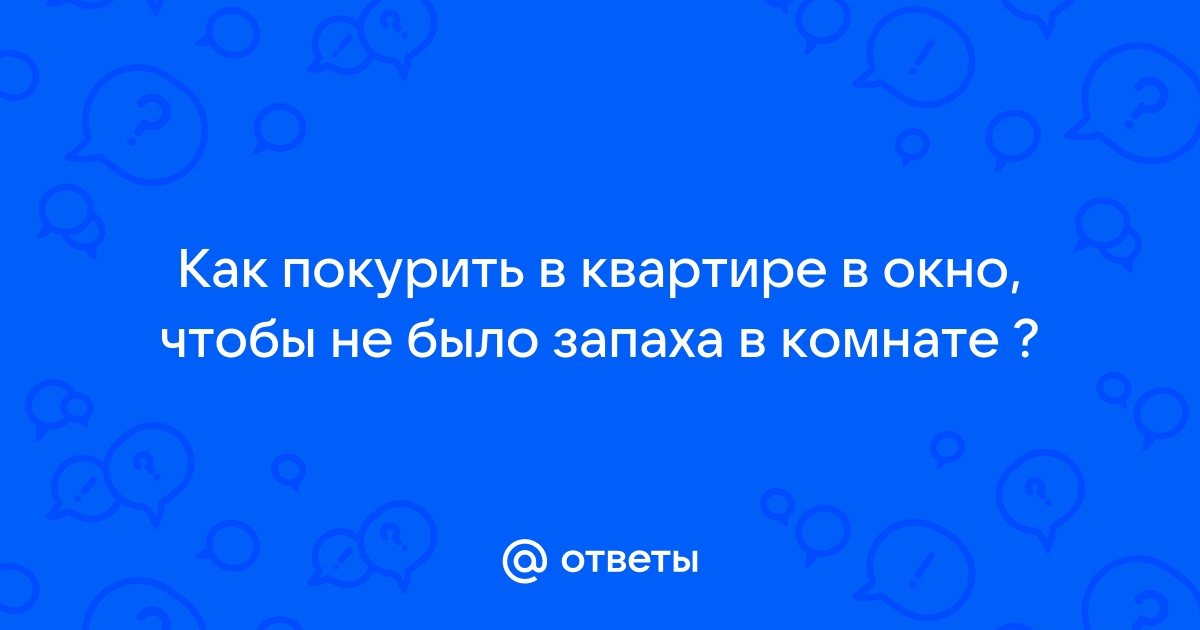 Как беспалевно покурить дома в окно