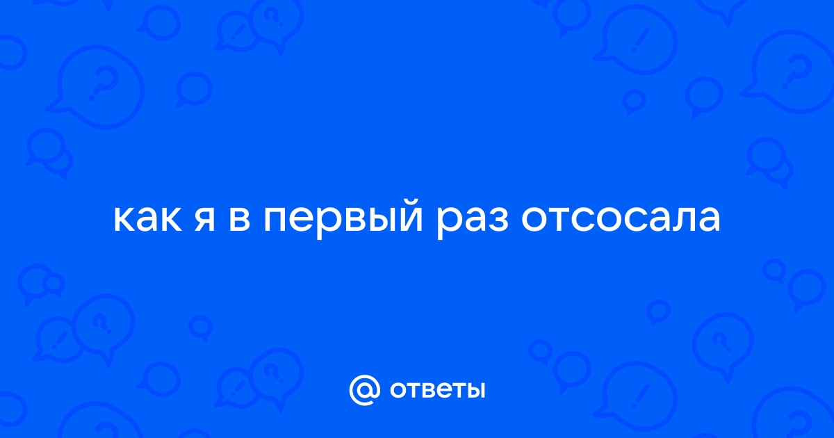 Как я первый раз сосала рассказ?