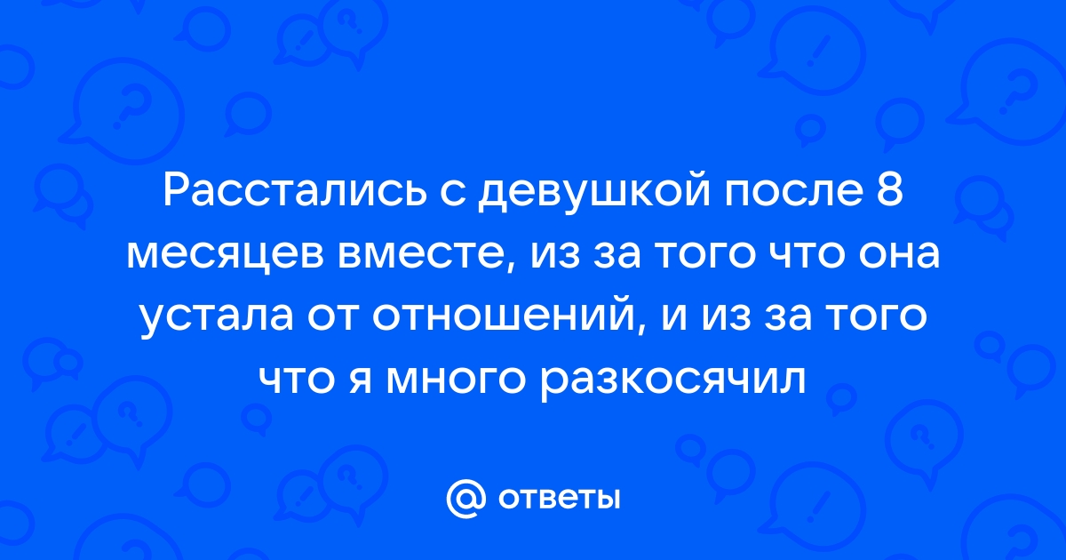 8 месяцев встречаемся. Вместо 8 месяцев отношения.