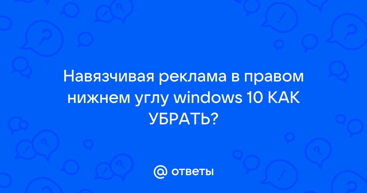 Как убрать всплывающую рекламу в правом нижнем углу windows 10