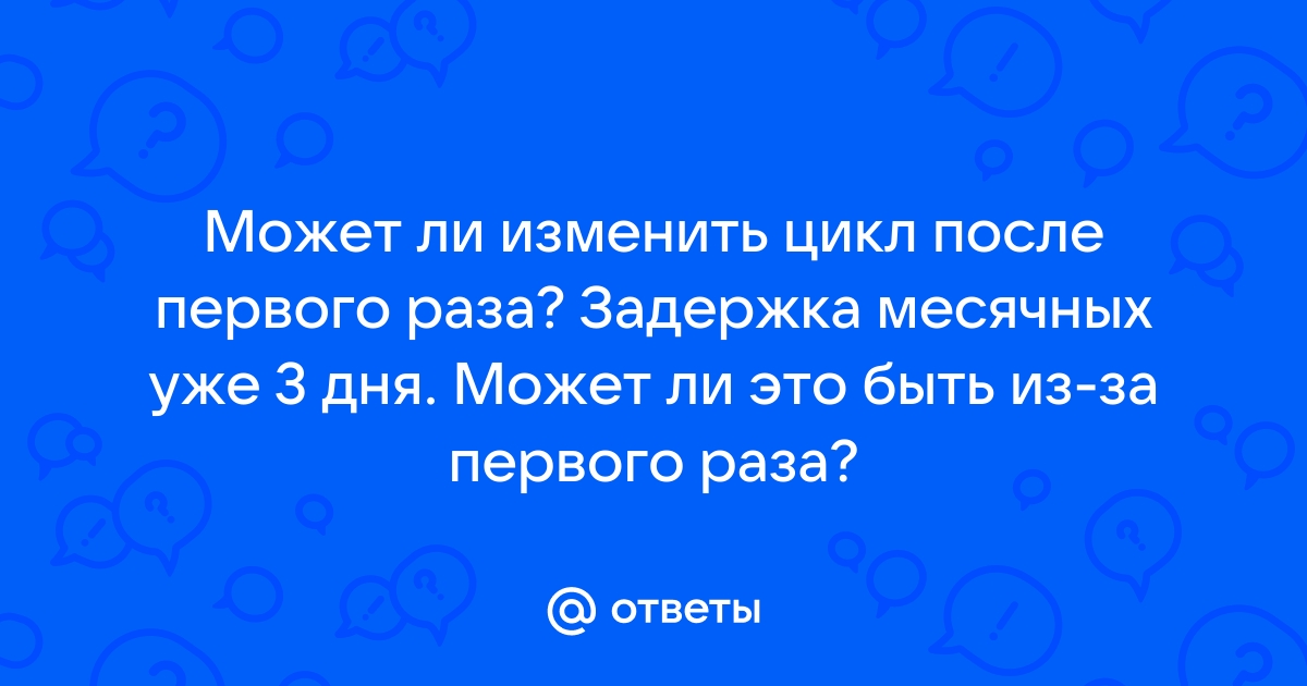 Может ли сбиться менструальный цикл, после первого полового акта?