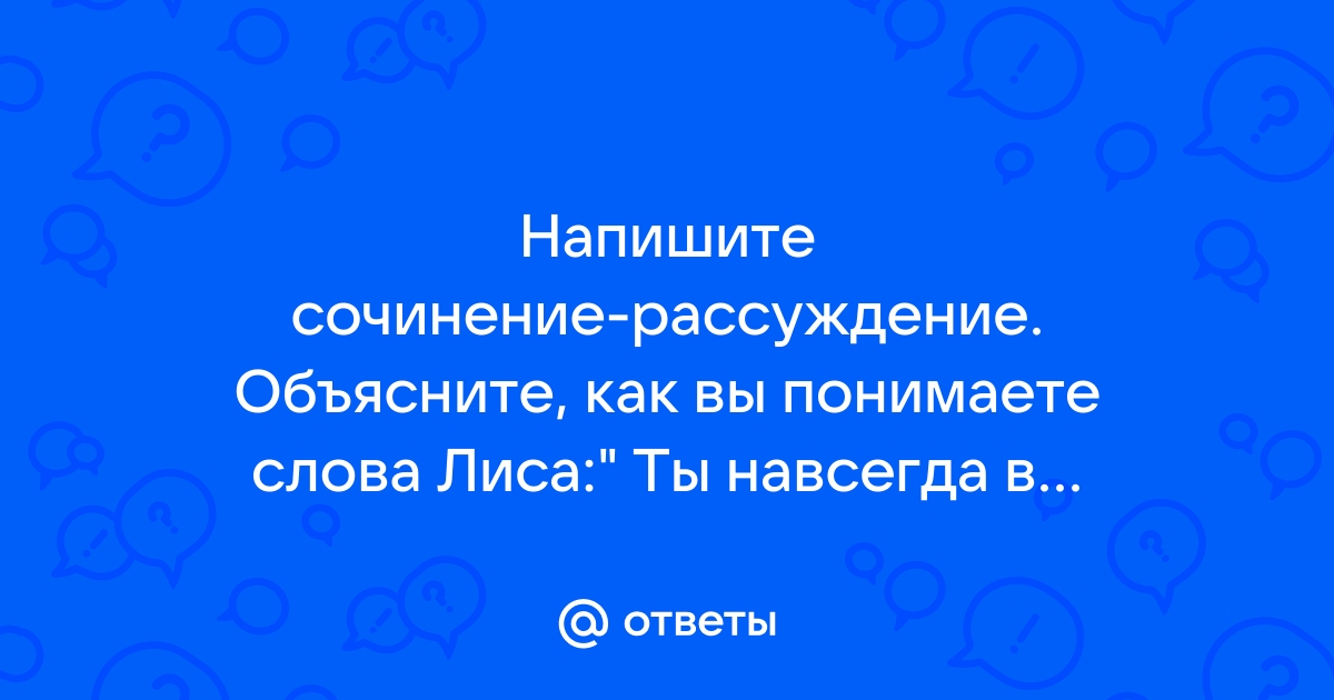 Сочинение по теме Ты навсегда в ответе за тех, кого приручил