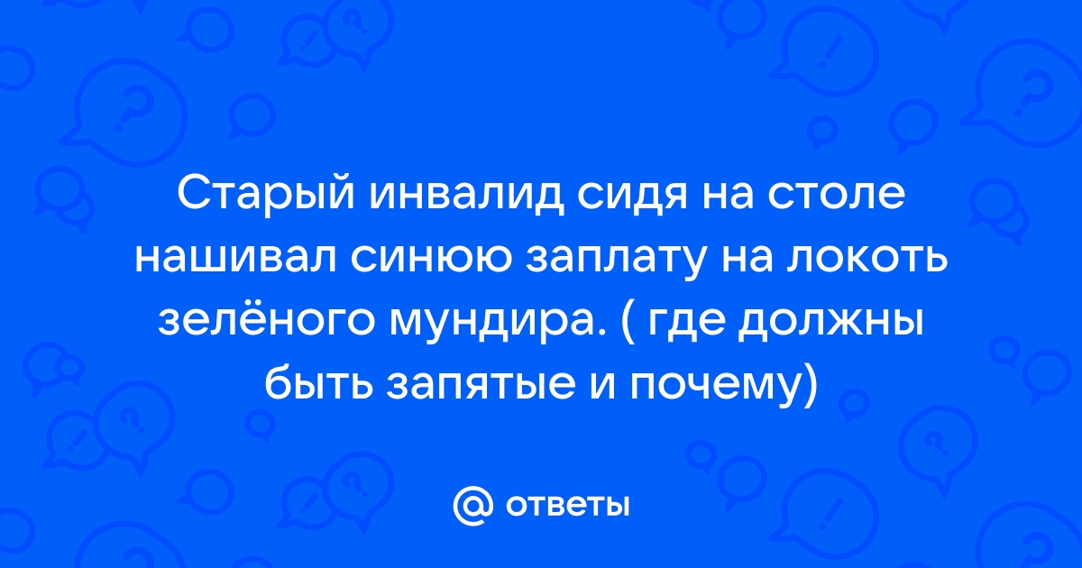 Старый инвалид сидя на столе нашивал синюю заплату на локоть синего мундира