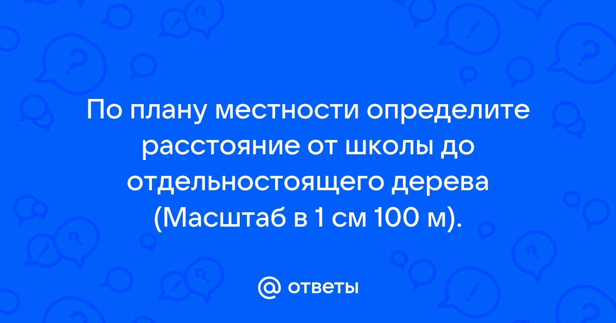 По плану местности определите расстояние от школы до отдельно стоящего дерева