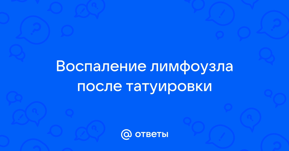 Ответы Mail.ru: Воспаление лимфоузла после татуировки