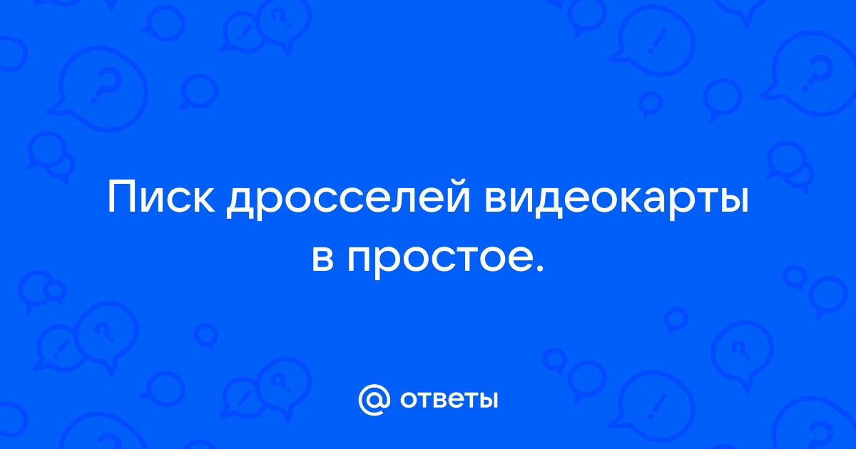 Писк дросселей видеокарты чем грозит