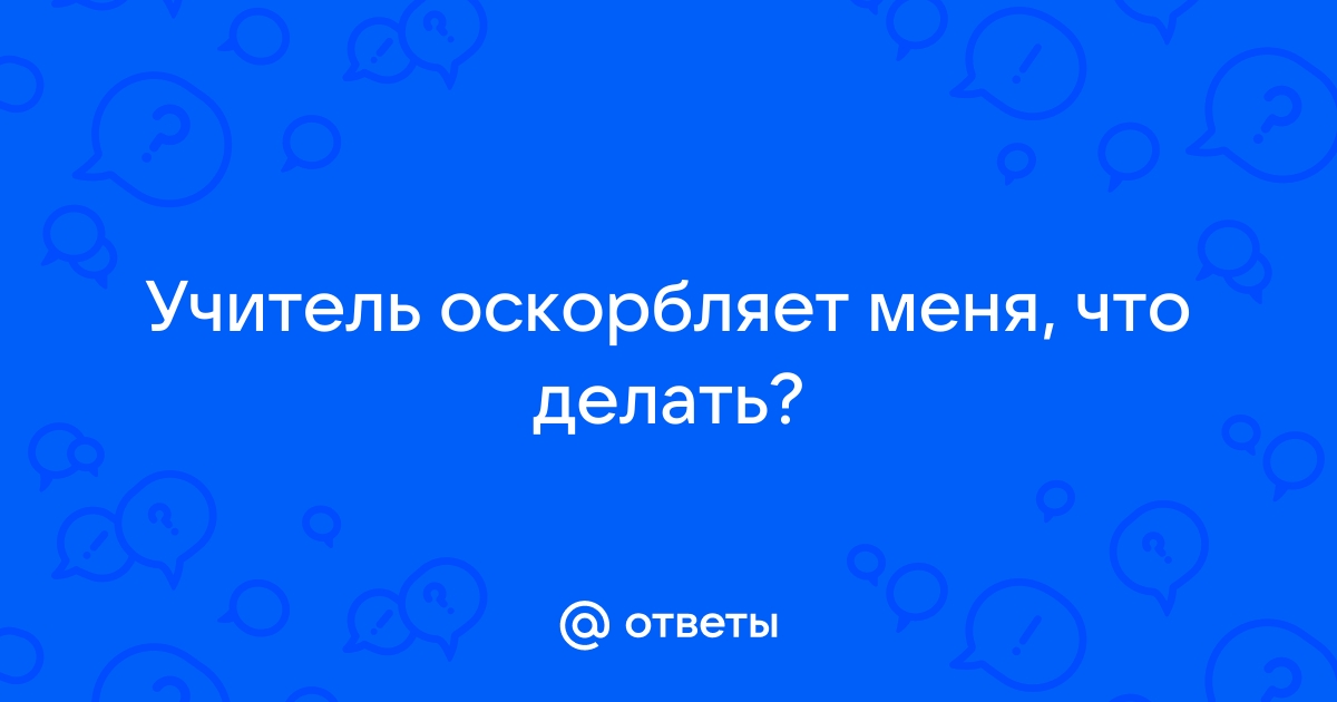 Что делать, если учитель плохо относится к вашему ребенку - Мамазонка