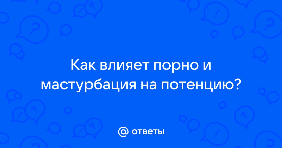 Как просмотр порно влияет на либидо и потенцию?