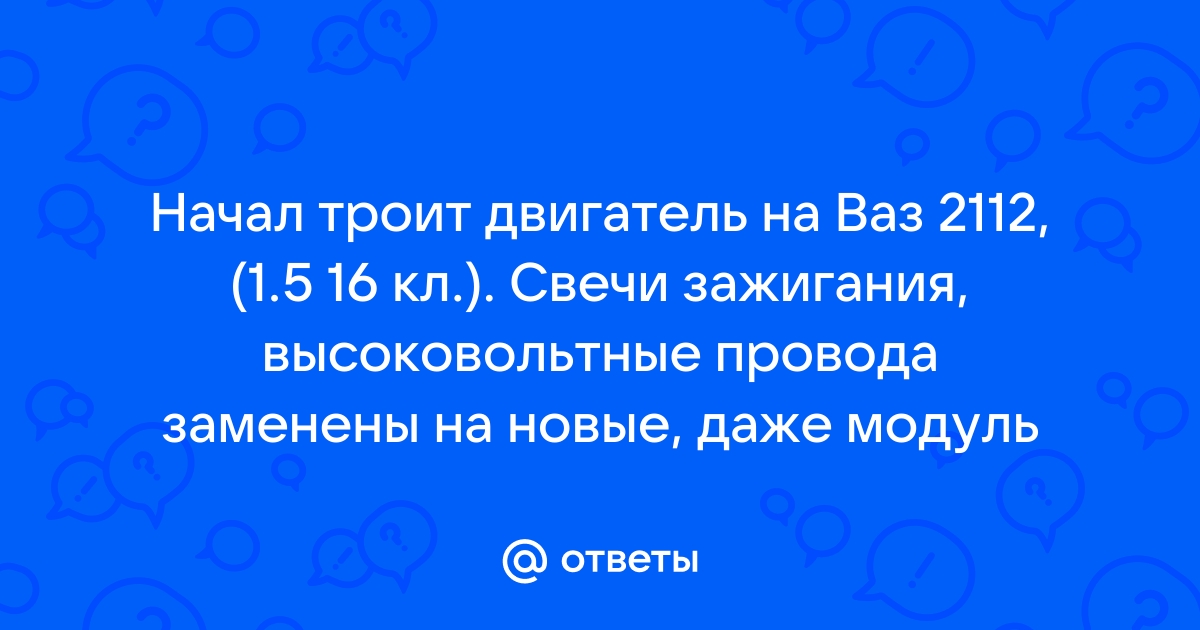 Что делать, если троит двигатель ВАЗ 16 клапанов