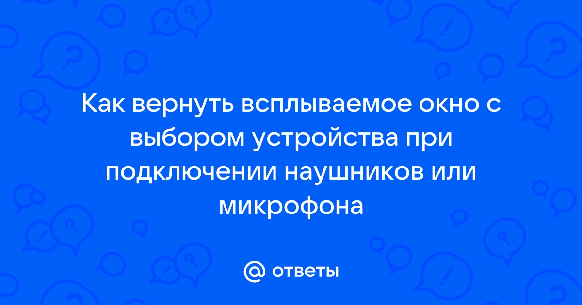 При подключении наушников не высвечивается окно с выбором типа устройства