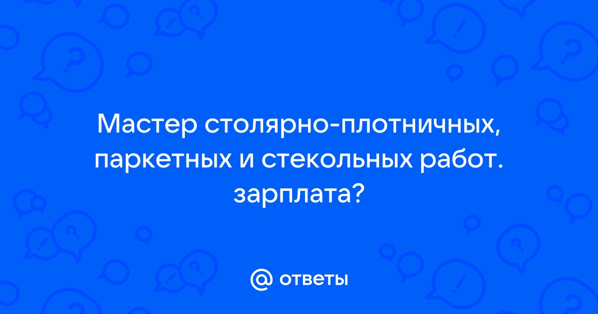 Мастер столярно плотничных паркетных и стекольных работ зарплата