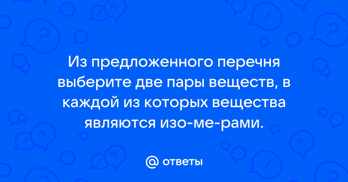 Из предложенного перечня веществ выберите пары. Из предложенного перечня.