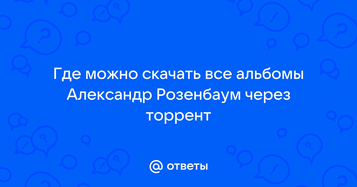 Ответы Mail.Ru: Где Можно Скачать Все Альбомы Александр Розенбаум.