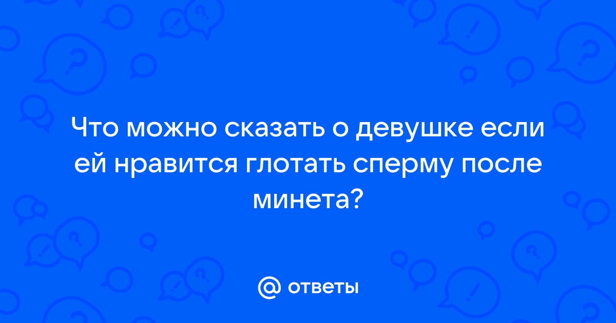 Можно ли глотать сперму? Польза и вред (Константин Деркачёв) / pornerys.ru