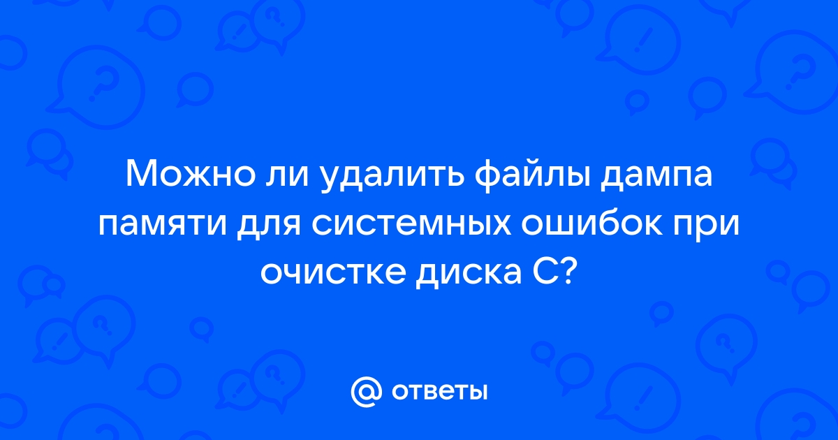 Файлы дампа памяти для системных ошибок можно ли удалить