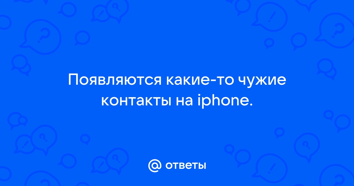 Ответы navarasa.ru: На айфоне появились чужие номера в контактах