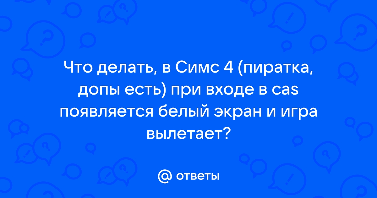 Симс 4 белый экран и вылетает