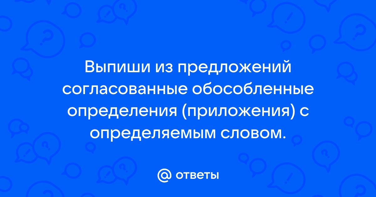 Объясните почему приложения согласуются либо не согласуются с определяемым словом