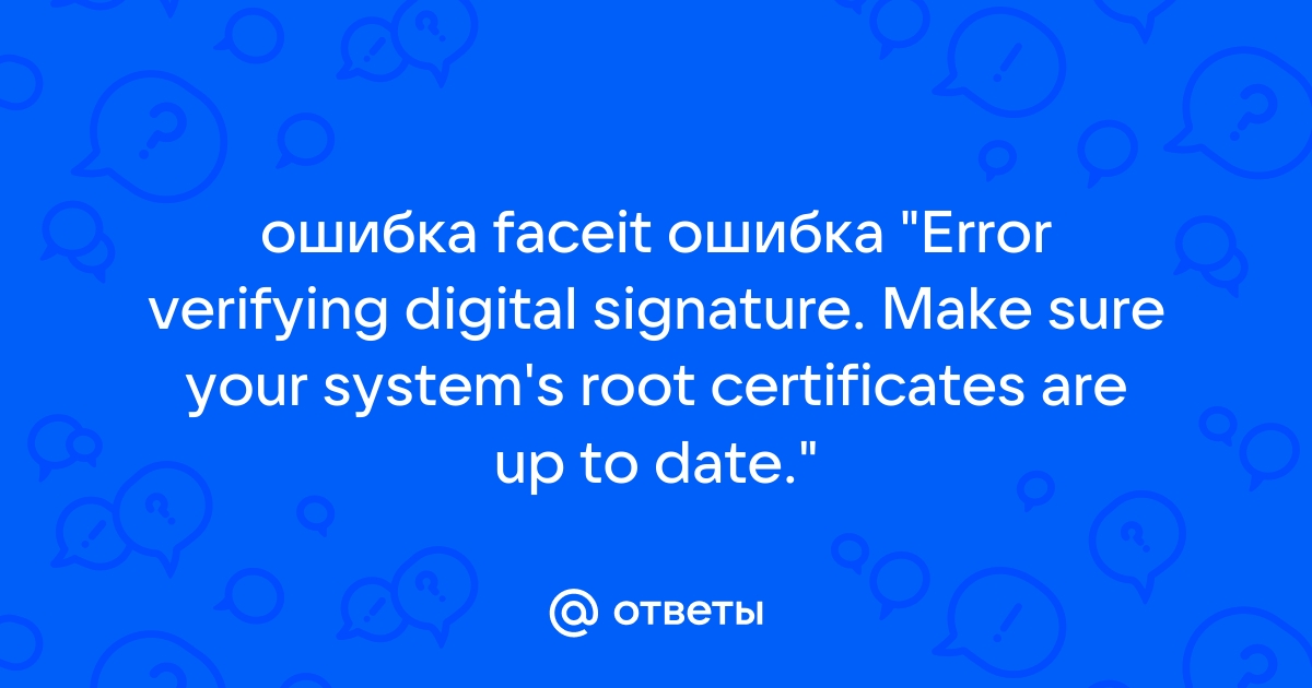 Fix: FACEIT AC Error verifying digital signature. Make sure your system's  root certificates are 