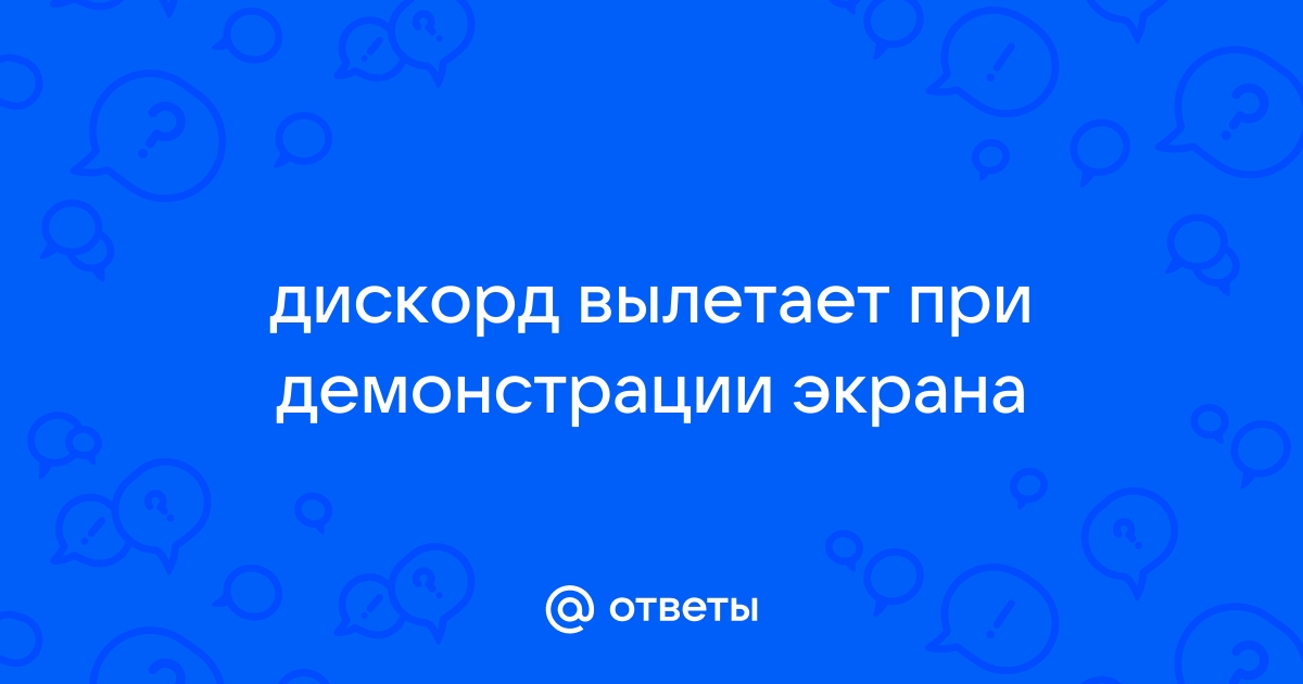 Вылетает дискорд при демонстрации экрана