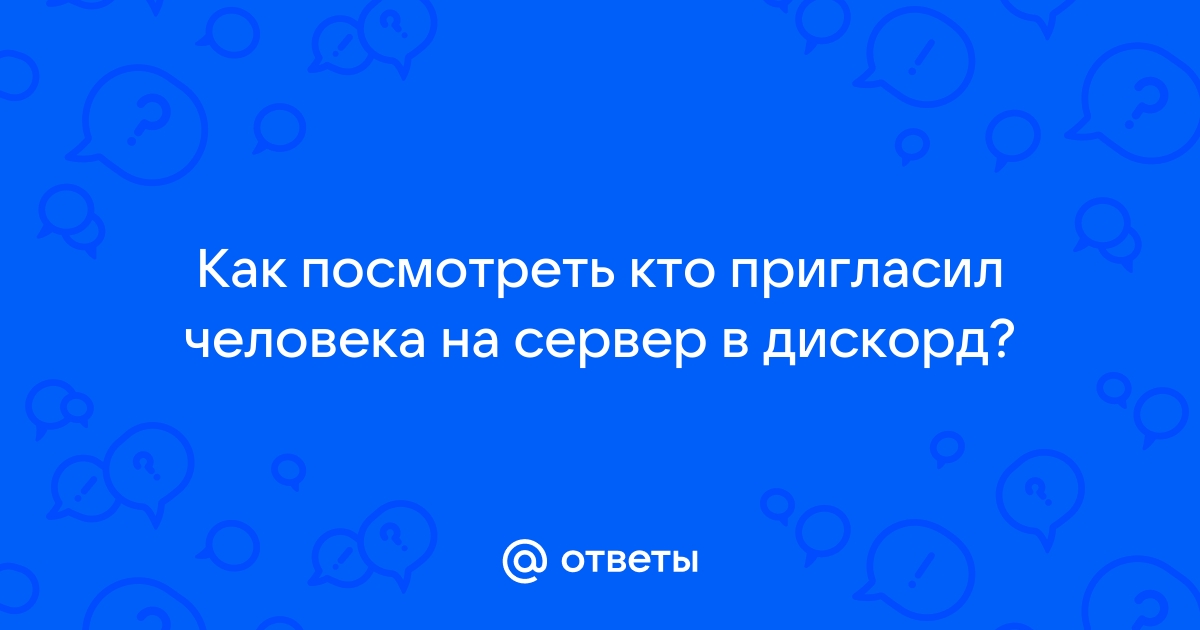 Как посмотреть кто пригласил человека на сервер в дискорд