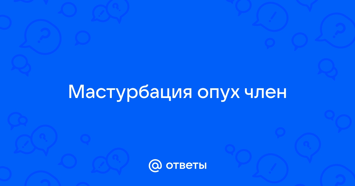 Опух член после мастурбации — вопрос №1137058