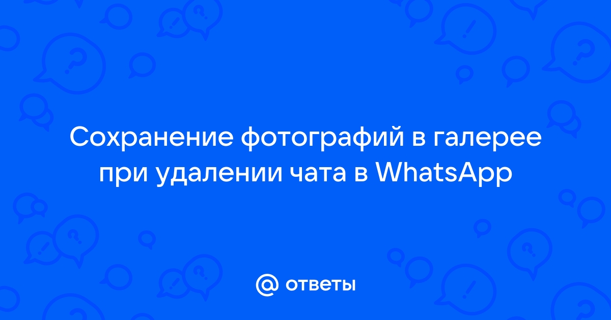 При удалении чата в whatsapp удаляются фотографии с галереи почему