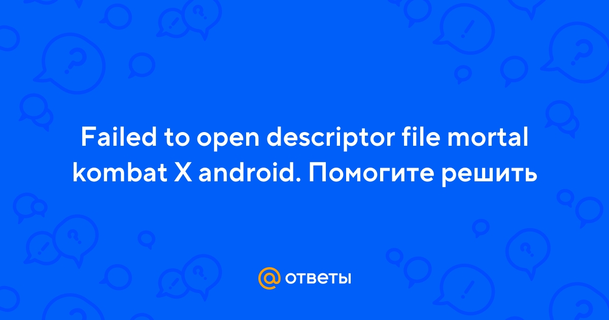 Otvety Mail Ru Failed To Open Descriptor File Mortal Kombat X Android Pomogite Reshit