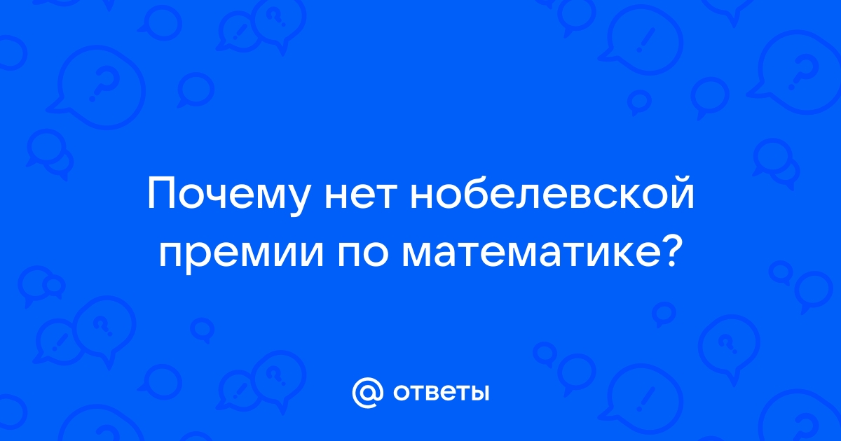 Ответы palitra-bags.ru: Почему нет нобелевской премии по математике?