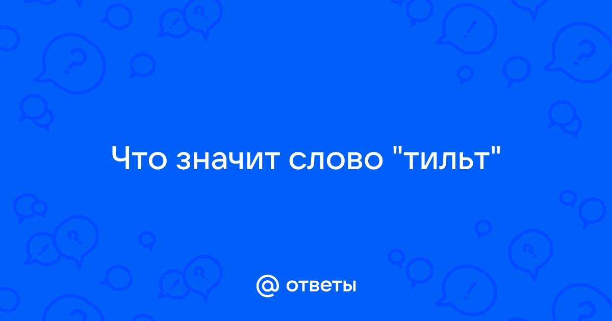 Что значит слово тильт