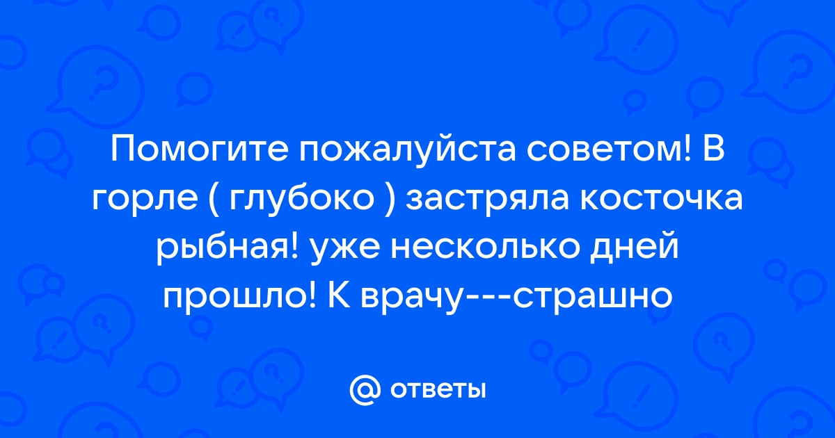 «Поперек горла»: что делать, если в горле застряла кость?