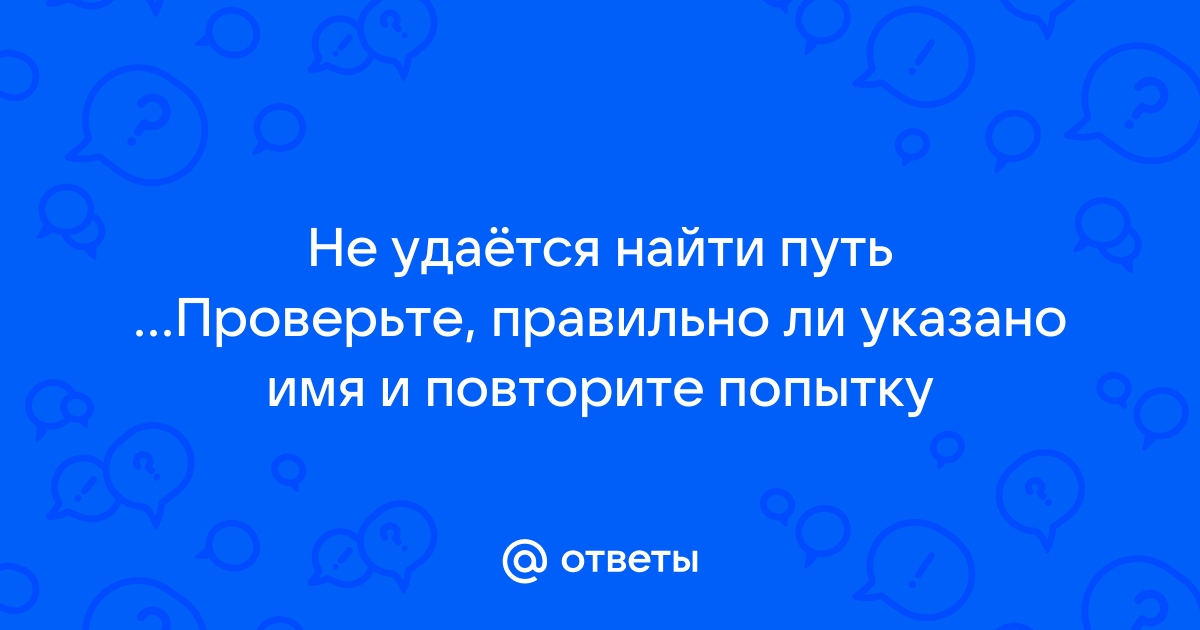 Что значит неверный путь или имя файла