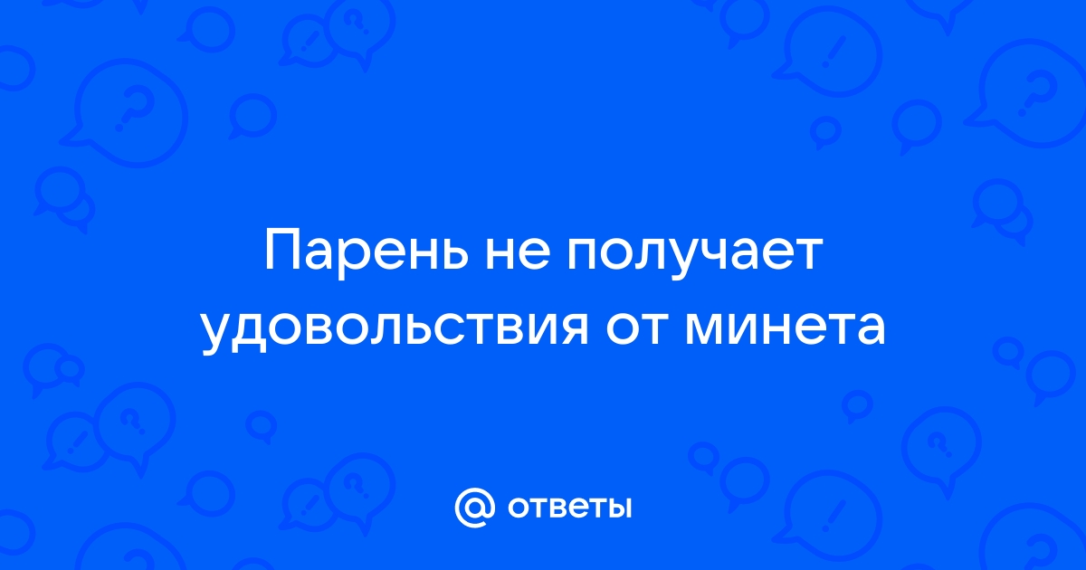 Очень люблю делать минет, но мужу столько не надо - ответов на форуме mnogomasterov.ru ()