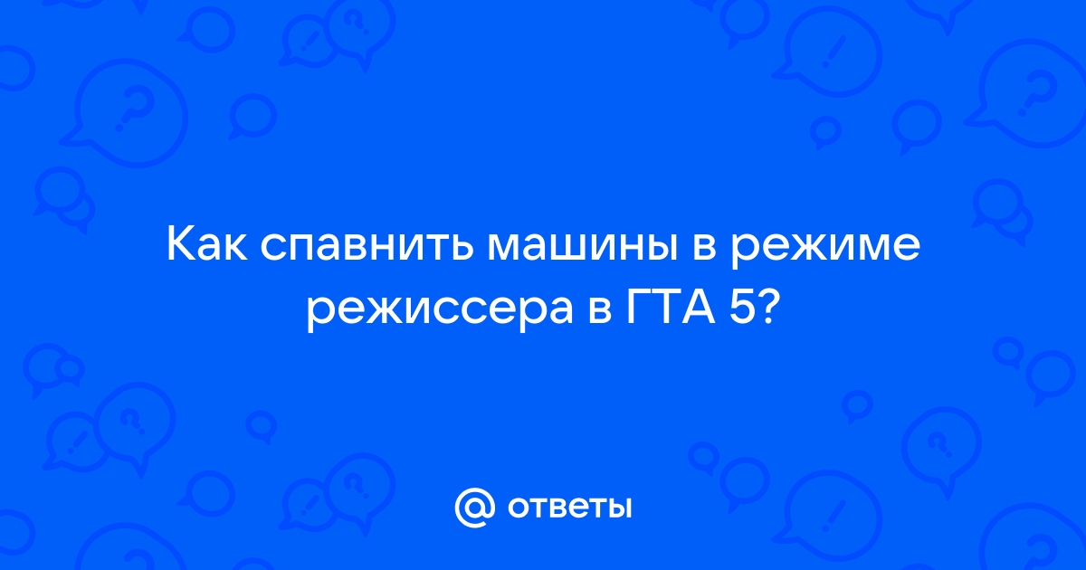 как спавнить машины в гта 5 в режиме режиссера