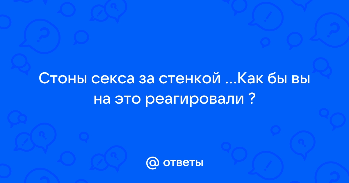 Соседка стонет за стенкой