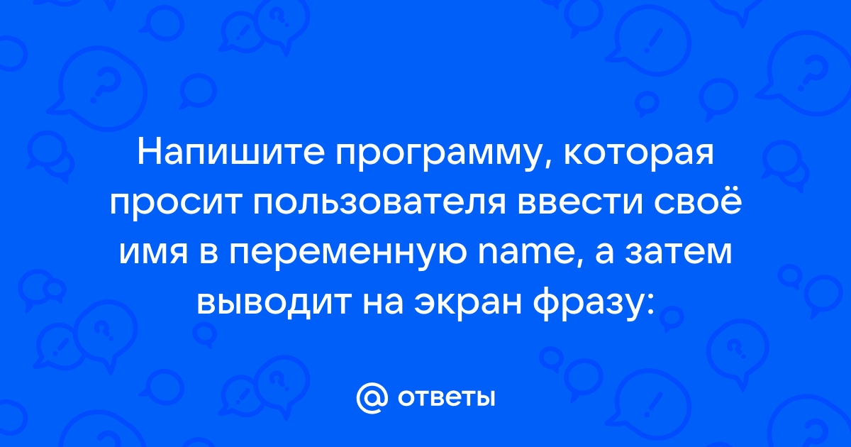 Напишите программу которая просит пользователя что нибудь ввести с клавиатуры