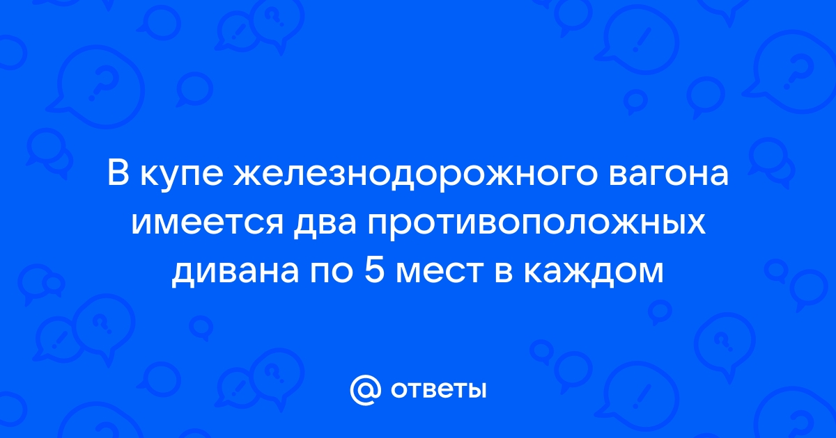 В купе железнодорожного вагона имеется два противоположных дивана по 5 мест