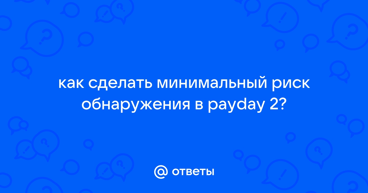 Как понизить риск обнаружения в payday 2