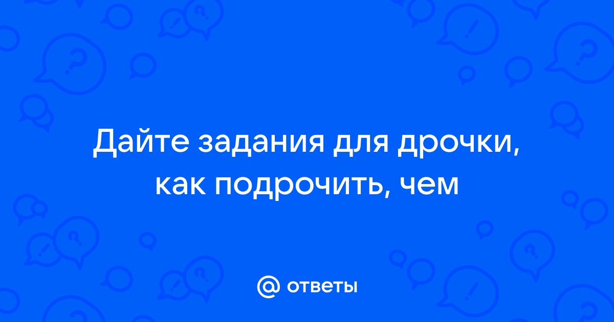 Самые необычные места для дрочки? - Академия Онанизма