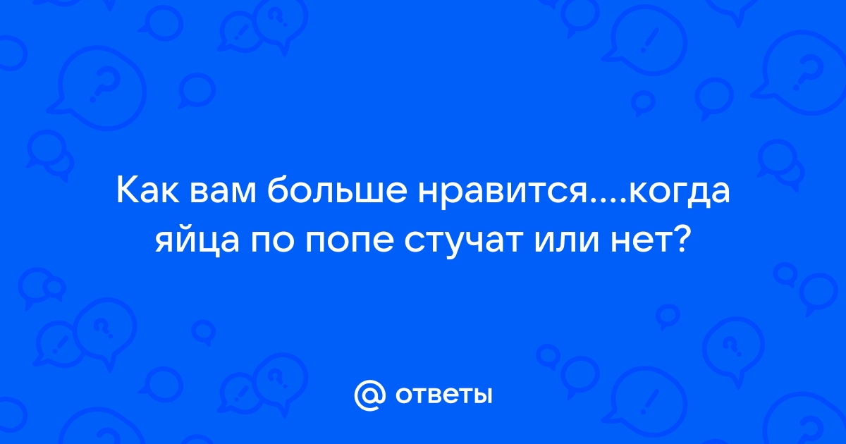 Порно яйца стучат о жопу при ебле. Смотреть порно яйца стучат о жопу при ебле онлайн