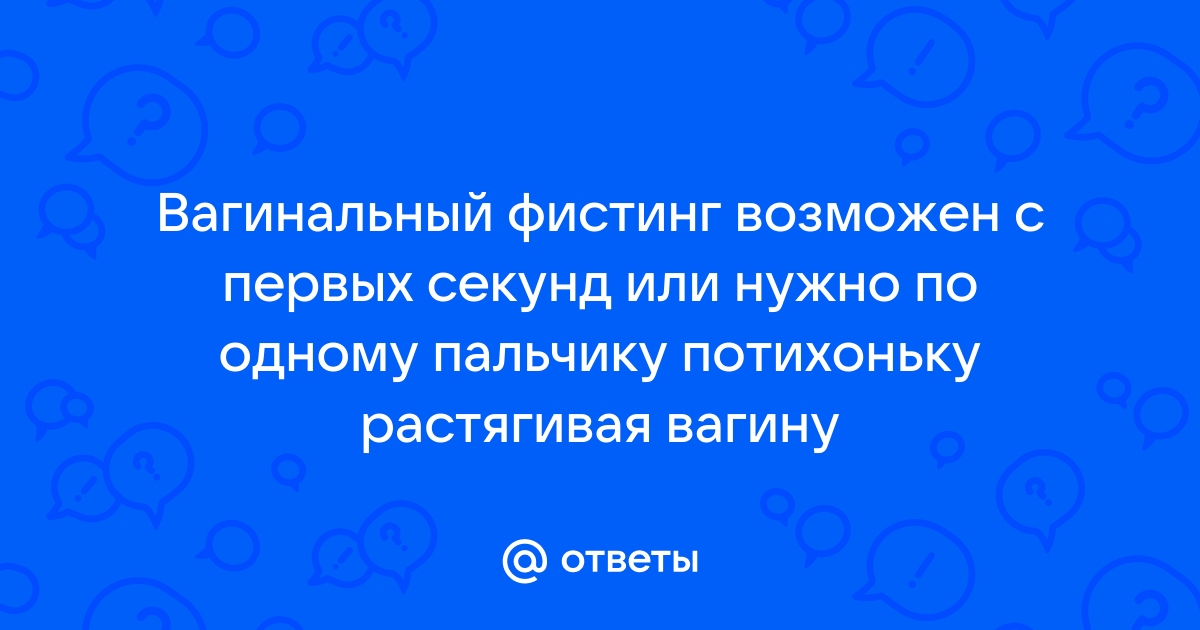 А что-то про фистинг никто не пишет — 31 ответов | форум Babyblog