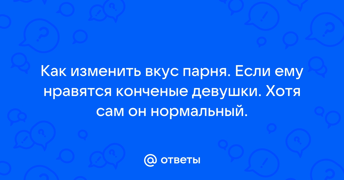 Что делать, если хочется изменить парню?