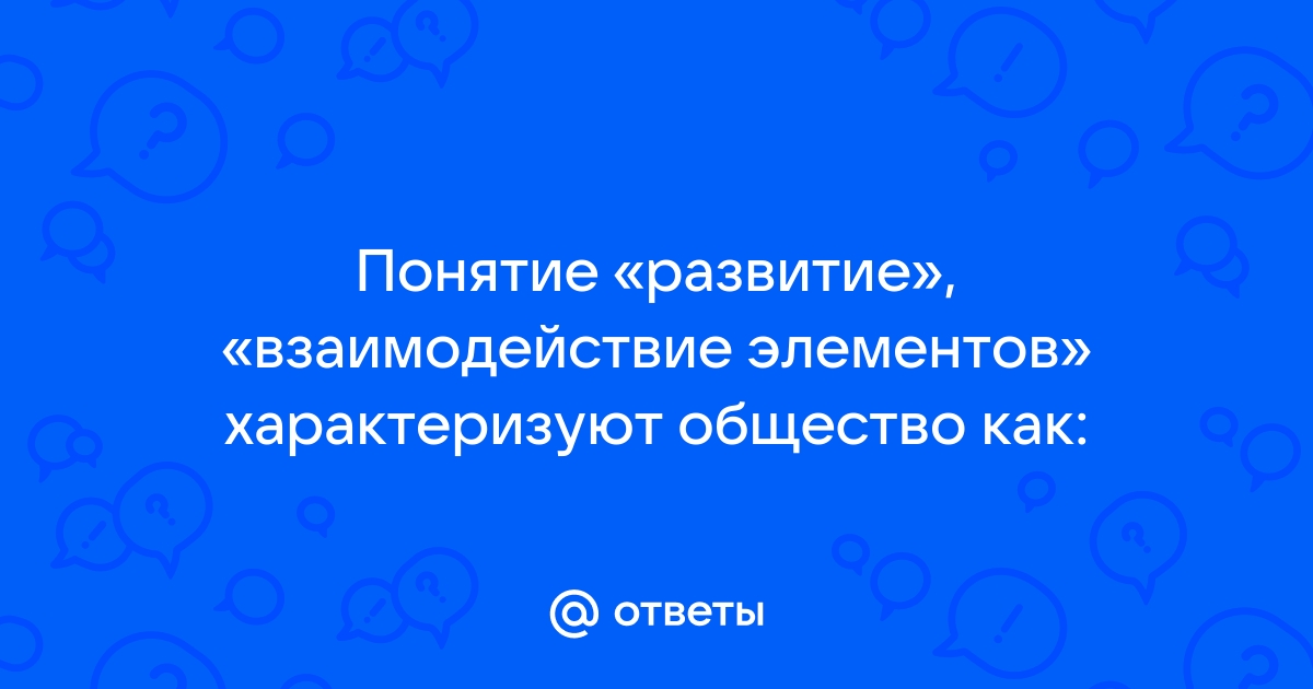 Понятие развитие взаимодействие элементов характеризует общество как