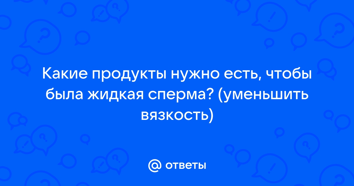 Повышенная вязкость спермы: причины и лечение. Нормальная вязкость спермы