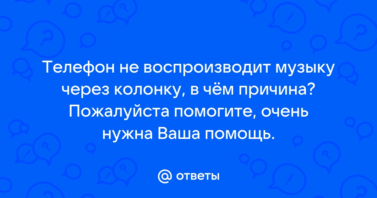 Почему телефон не воспроизводит музыку через колонки